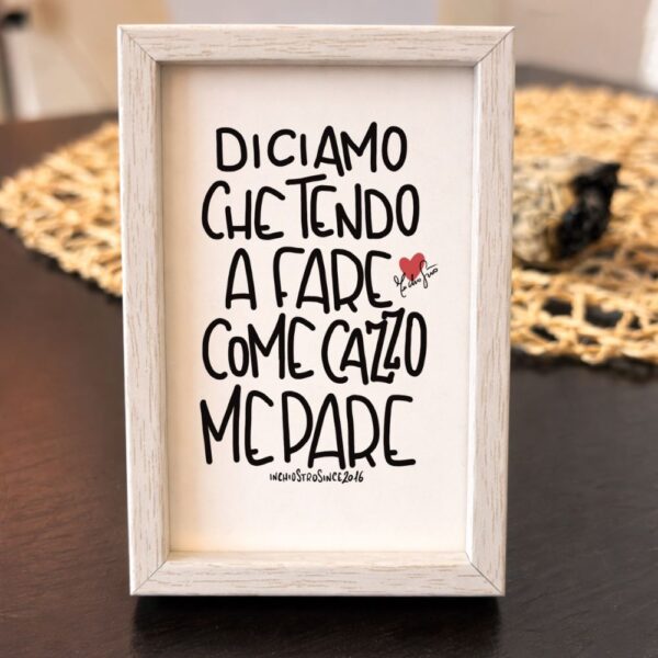 Diciamo che tendo a fare come cazzo me pare